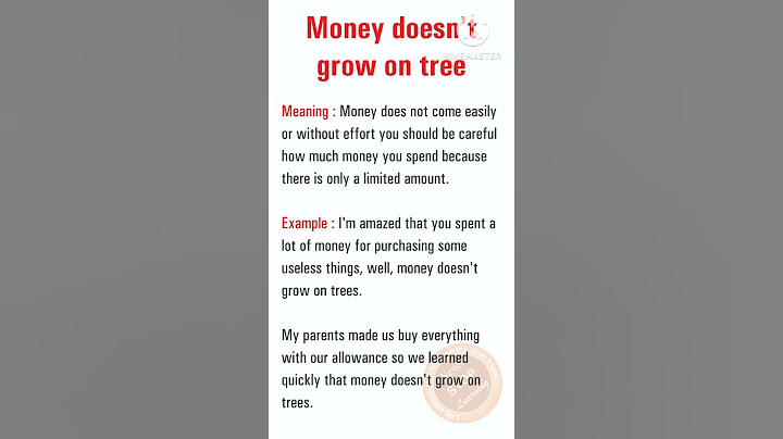 Money doesn t grow on trees là gì
