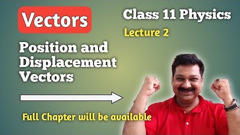 Motion in a Plane, Vectors, Positions and Displacement Vectors, Class 11 Physics, JEE Mains, NEET