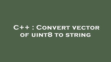 C++ : Convert vector of uint8 to string