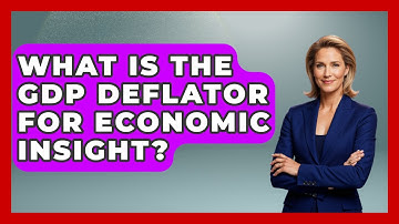 What Is The GDP Deflator For Economic Insight? - Inflation Insight Channel