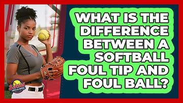 What Is The Difference Between A Softball Foul Tip And Foul Ball? - Softball Basics and Beyond