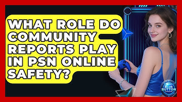 What Role Do Community Reports Play In PSN Online Safety? - Blue Button Gaming