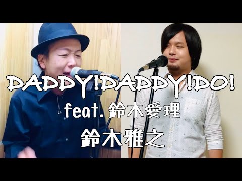 DADDY!DADDY!DO! feat.鈴木愛理 /鈴木雅之【歌ってみた】