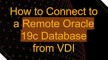 How to Connect to a Remote Oracle 19c Database from VDI