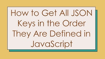 How to Get All JSON Keys in the Order They Are Defined in JavaScript