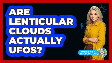 Are Lenticular Clouds Actually UFOs? - Weather Watchdog