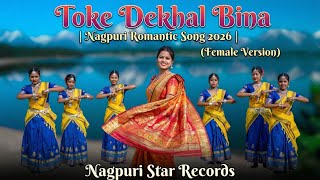 Toke Dekhal Bina  Nagpuri Romantic Song 2026  Female Version  New Nagpuri  Song