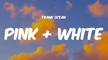 Pink + White - Frank Ocean (Lyrics)