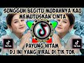 DJ SUNGGUH BEGITU MUDAHNYA KAU MEMUTUSKAN CINTA | DJ PAYUNG HITAM REMIX JEDAG JEDUG FULL BASS