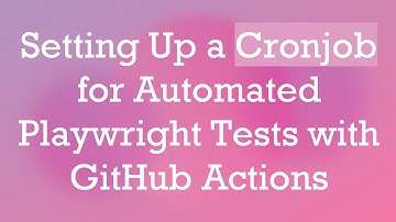 Setting Up a Cronjob for Automated Playwright Tests with GitHub Actions