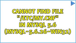 Cannot Find File Etcmycnf In Mysql 56 Mysql-5626-Win32 2 Solutions