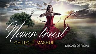 Never Trust Mashup | Chillout @wshoaibofficial | Heartbreak Mashup