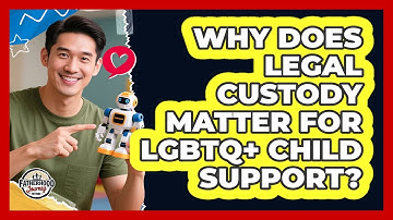 Why Does Legal Custody Matter For LGBTQ+ Child Support? - Fatherhood Journey Network