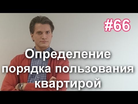 #66 Определение порядка пользования квартирой. Порядок пользования жилым помещением по суду.