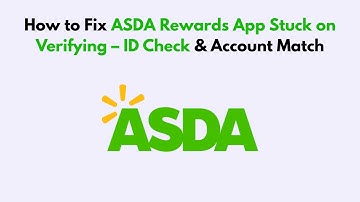How to Fix ASDA Rewards App Stuck on Verifying – ID Check & Account Match