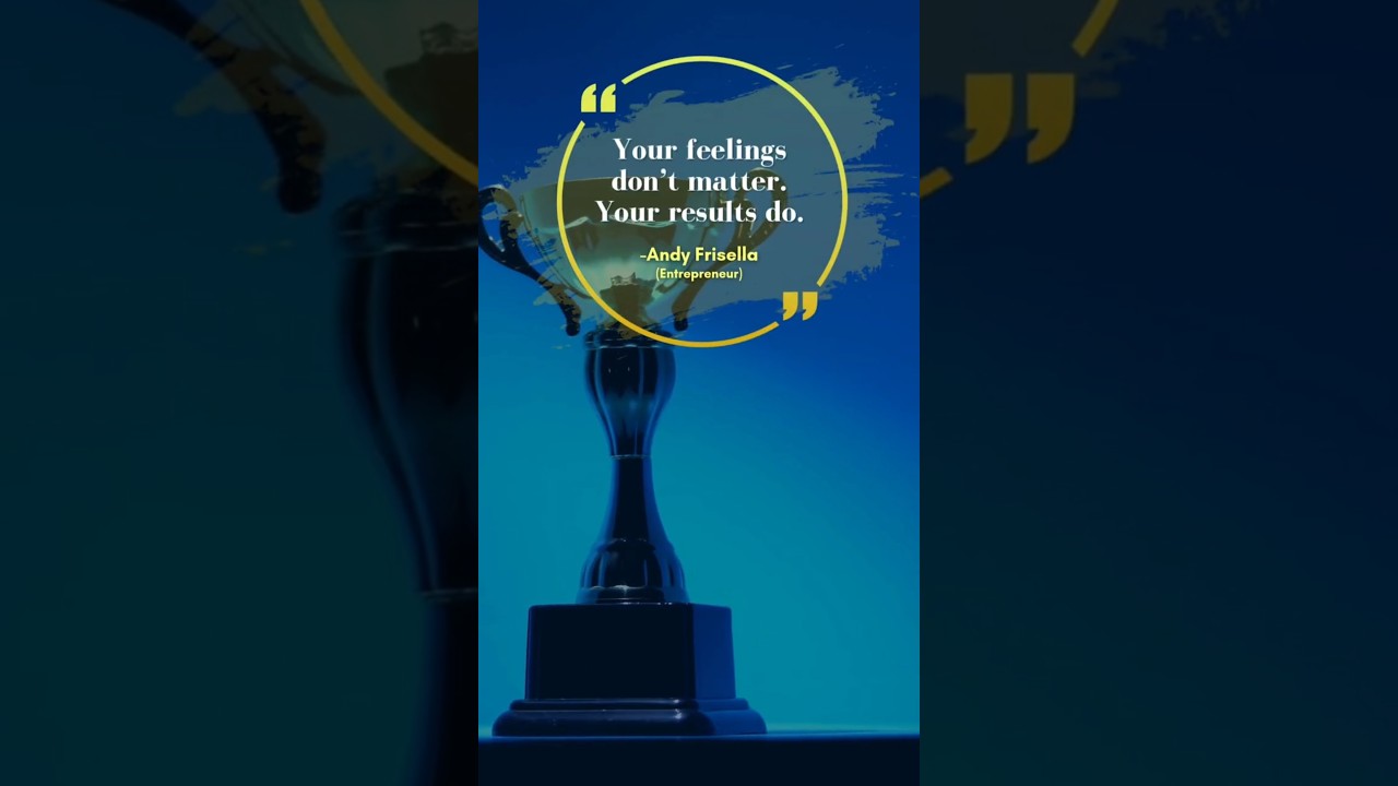 Your feelings don’t matter. Your results do - Andy Frisella