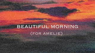 Beautiful Morning (for Amelie)