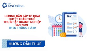 TaxOnline - HƯỚNG DẪN LẬP TỜ KHAI QUYẾT TOÁN THUẾ TNDN 06 THEO THÔNG TƯ 80