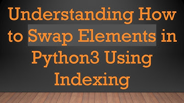 Understanding How to Swap Elements in Python3 Using Indexing