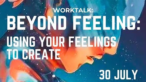 Beyond Feeling: Using Your Feelings To Create -- A Practice Space