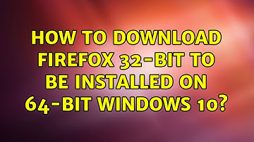 How to download Firefox 32-bit to be installed on 64-bit Windows 10? (3 Solutions!!)
