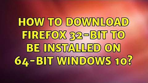 How to download Firefox 32-bit to be installed on 64-bit Windows 10? (3 Solutions!!)