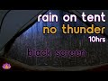 Black screen rain on tent  rain ambience no thunder  rain sounds for sleep  relax  study