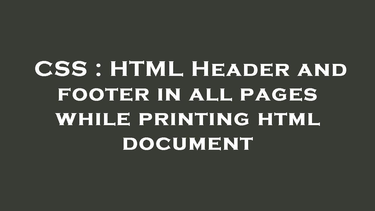 CSS : HTML Header and footer in all pages while printing html document ...