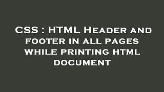 CSS : HTML Header and footer in all pages while printing html document