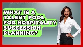What Is A Talent Pool For Hospitality Succession Planning? - Hospitality Management Mastery
