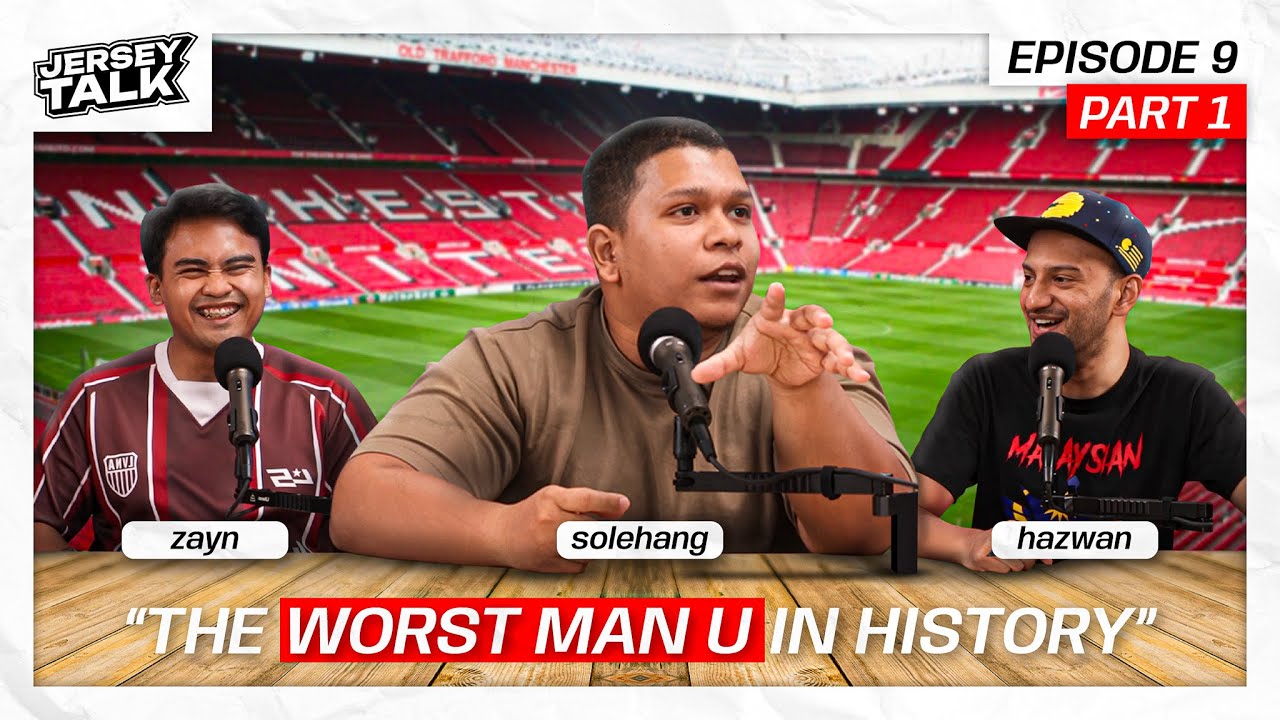 THE WORST MAN UNITED IN HISTORY! | Jersey Talk ft Solehang & Hazwanshah