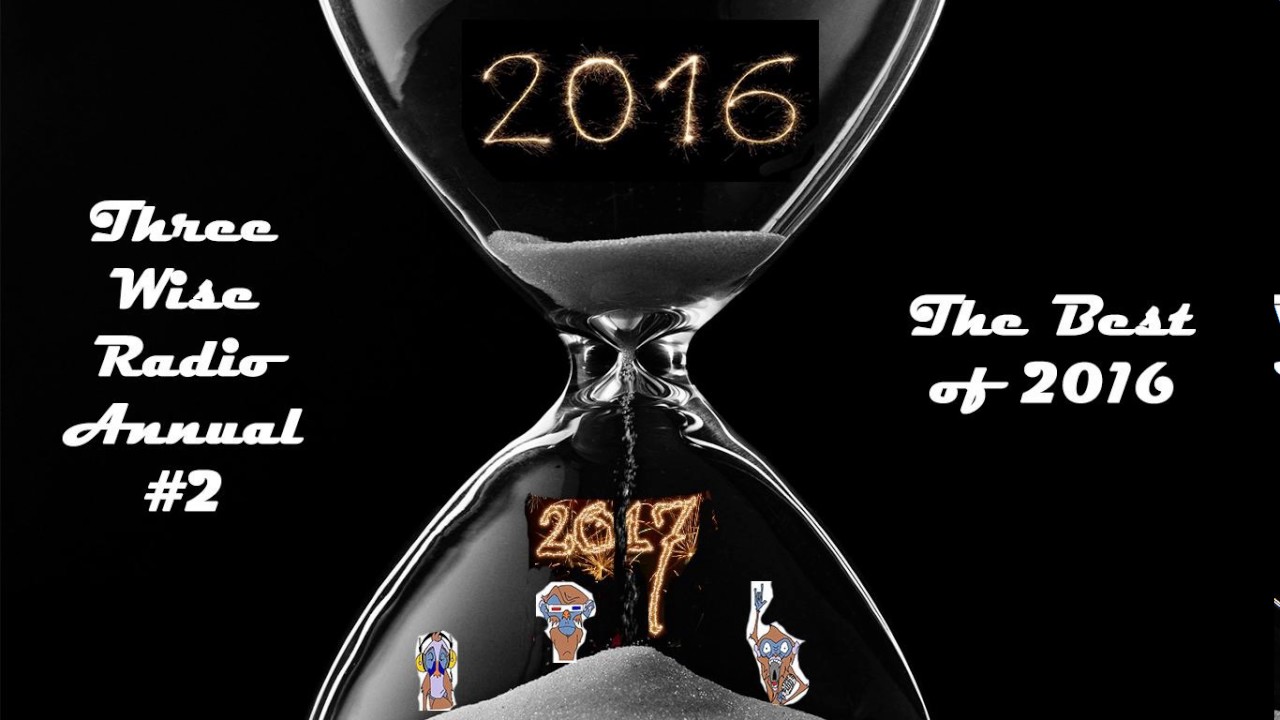 Three Wise Radio Annual #2 The Best of 2016!
