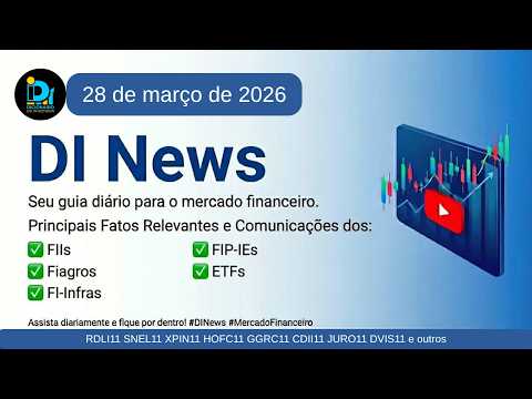 DI News, 28 de março de 2026 - RDLI11 SNEL11 XPIN11 HOFC11 GGRC11 CDII11 JURO11 DVIS11 e outros