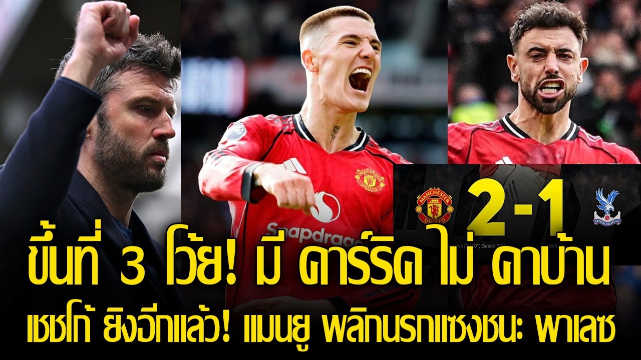 ขึ้นที่ 3 โว้ย! มี คาร์ริค ไม่ คาบ้าน เชชโก้ ยิงอีกแล้ว แมนยู พลิกนรกแซงชนะ พาเลซ  2 - 1 มี 51 แต้ม