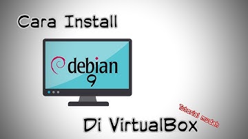 Tutorial Install Linux - Cara Install Debian 9 dengan VirtualBox