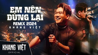 Em Nên Dừng Lại (Remix 2024) - Khang Việt | Live Bar New Phương Đông