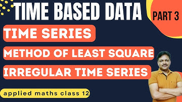 Time Based Data part 3 | Irregular Time Series | Method of least square | Applied Maths Class 12