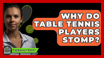 Why Do Table Tennis Players Stomp? - The Racket Xpert