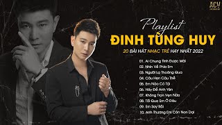 Playlist Đinh Tùng Huy | Ai Chung Tình Được Mãi, Nhìn Về Phía Em | Top 20 Nhạc Trẻ Hay Nhất Hiện Nay