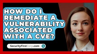 How Do I Remediate A Vulnerability Ociated With A Cve? - Securityfirstcorp