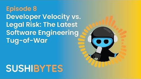 Episode 8 - Developer Velocity vs. Legal Risk: The Latest Software Engineering Tug-of-War