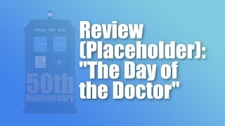 Review (Placeholder): The Day of The Doctor