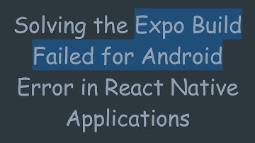 Solving the Expo Build Failed for Android Error in React Native Applications