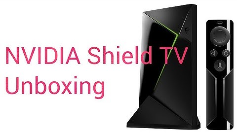 NVIDIA Shield TV - Unboxing and Review