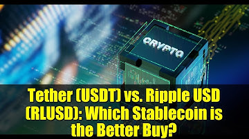 Tether (USDT) vs. Ripple USD (RLUSD): Which Stablecoin is the Better Buy?