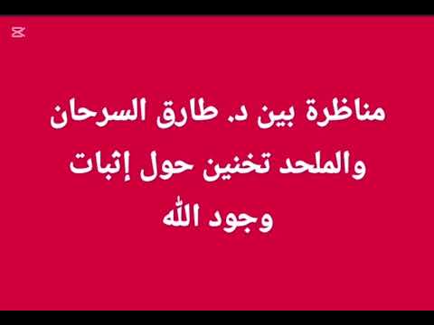 مناظرة بين د طارق السرحان والملحد تخنين حول إثبات وجود الله