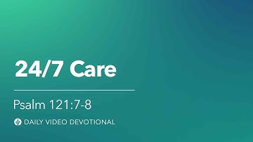 24/7 Care | Psalm 121:7-8 | Our Daily Bread Video Devotional