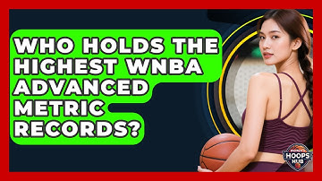 Who Holds The Highest WNBA Advanced Metric Records? - Womens Hoops Hub