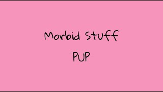 Morbid Stuff - PUP (Lyrics)