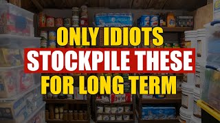 8 Things IDIOTS Will STOCKPILE for the Long Term